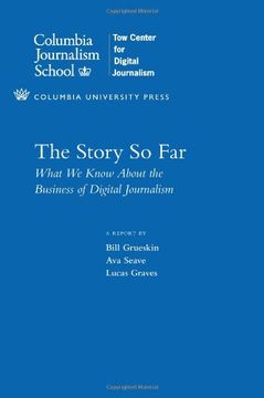 portada The Story so Far: What we Know About the Business of Digital Journalism (Columbia Journalism Review Books) (en Inglés)