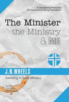 portada The Minister the Ministry & Me: Assisting in Gods Ministry