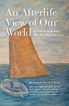 portada An Afterlife View of Our World: As Told by Gail Kent After Her Passing (in English)