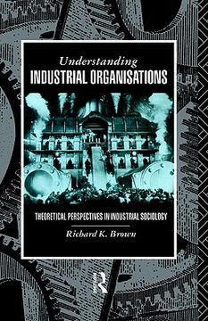 portada understanding industrial organisations: theoretical perspectives in industrial sociology
