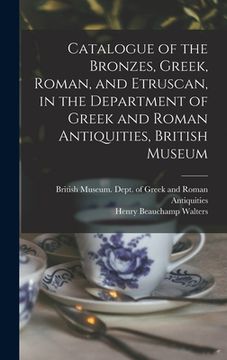 portada Catalogue of the Bronzes, Greek, Roman, and Etruscan, in the Department of Greek and Roman Antiquities, British Museum (en Inglés)