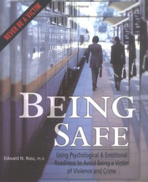 Being Safe: Using Psychological & Emotional Readiness to Avoid Being a Victim of Violence and Crime (en Inglés)