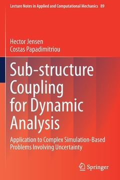 portada Sub-Structure Coupling for Dynamic Analysis: Application to Complex Simulation-Based Problems Involving Uncertainty (en Inglés)