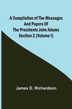portada A Compilation of the Messages and Papers of the Presidents Section 2 (Volume I) John Adams 
