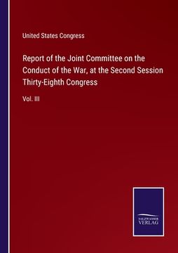 portada Report of the Joint Committee on the Conduct of the War, at the Second Session Thirty-Eighth Congress: Vol. III