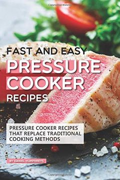 portada Fast and Easy Pressure Cooker Recipes: Pressure Cooker Recipes That Replace Traditional Cooking Methods 
