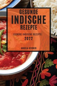 portada Gesunde Indische Rezepte 2022: Leckere Indische Rezepte (en Alemán)