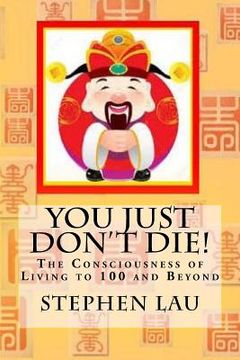 portada You Just Don't Die!: The Consciousness of Living to 100 Years and Beyond (en Inglés)