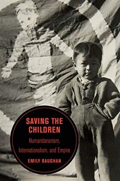 portada Saving the Children: Humanitarianism, Internationalism, and Empire: 19 (Berkeley Series in British Studies) (en Inglés)