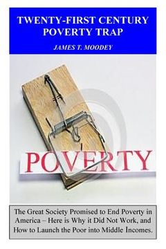 portada Twenty-First Century Poverty Trap: The Great Society promised to end poverty in America. Here is why it did not work, and how to launch the poor into (en Inglés)