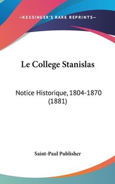portada Le College Stanislas: Notice Historique, 1804-1870 (1881) (en Francés)