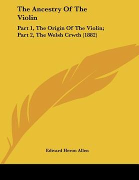 portada the ancestry of the violin: part 1, the origin of the violin; part 2, the welsh crwth (1882)
