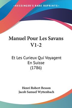 portada Manuel Pour Les Savans V1-2: Et Les Curieux Qui Voyagent En Suisse (1786) (en Francés)