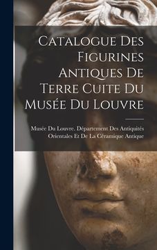 portada Catalogue Des Figurines Antiques De Terre Cuite Du Musée Du Louvre (en Francés)