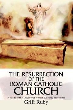 portada the resurrection of the roman catholic church: a guide to the traditional catholic movement (en Inglés)