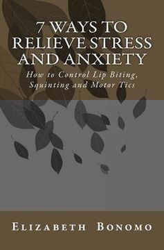 portada 7 Ways to Relieve Stress and Anxiety: How to Control Lip Biting, Squinting and Motor Tics (in English)