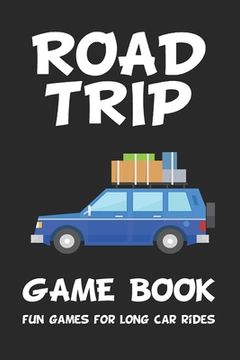 portada Road Trip Game Book: Fun Games for Long Car Rides: 6 x 9 Tic Tac Toe - Dots and Boxes - Hangman - SeaBattle - Four in a Row - Hexagon Game (in English)