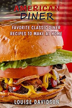 portada American Diner: Favorite Classic Dinner Recipes to Make at Home (en Inglés)