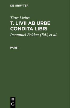 portada Titus Livius: T. Livii ab Urbe Condita Libri. Pars 1 (en Latin)