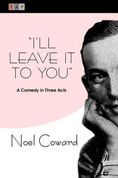 portada I'll Leave It To You: A Comedy in Three Acts (en Inglés)