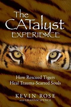 portada The Catalyst Experience: How Rescued Tigers Heal Trauma-Scarred Souls (en Inglés)