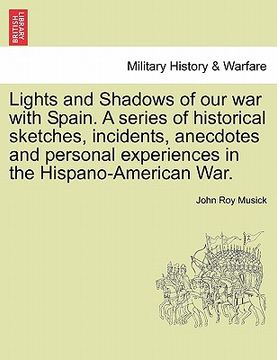 portada lights and shadows of our war with spain. a series of historical sketches, incidents, anecdotes and personal experiences in the hispano-american war. (in English)