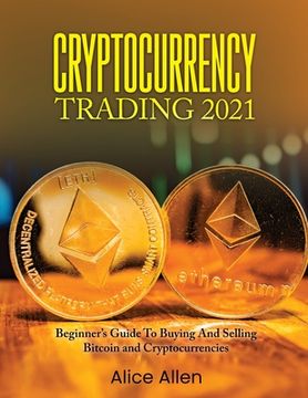 portada Cryptocurrency Trading 2021: Beginner's Guide To Buying And Selling Bitcoin and Cryptocurrencies (en Inglés)