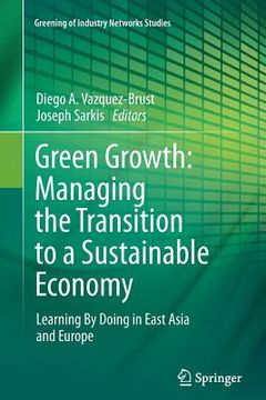 portada Green Growth: Managing the Transition to a Sustainable Economy: Learning by Doing in East Asia and Europe (en Inglés)