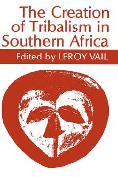 portada The Creation of Tribalism in Southern Africa (Perspectives on Southern Africa) (in English)