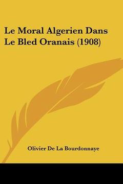 portada Le Moral Algerien Dans Le Bled Oranais (1908) (en Francés)