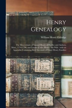 portada Henry Genealogy: the Descendants of Samuel Henry of Hadley and Amhers, Mass., 1734-1790, and Lurana (Cady) Henry, His Wife: With an App (in English)