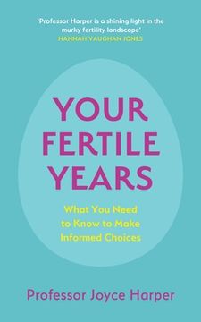 Your Fertile Years: What Everyone Needs to Know about Making Informed Choices (en Inglés)