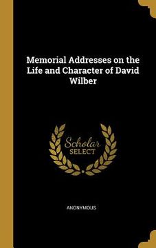 portada Memorial Addresses on the Life and Character of David Wilber (en Inglés)