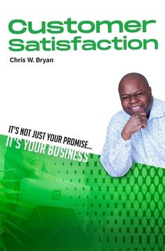 portada Customer Satisfaction: Its Not Just Your Promise, Its Your Business (en Inglés)