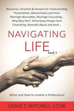 portada Navigating Life (book 3): Resources, Direction & Answers for Understanding Personalities Idiosyncrasies & Fears, Marriage Necessities, Marriage (en Inglés)