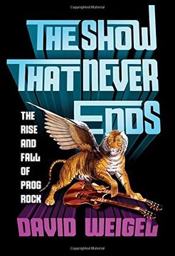portada The Show That Never Ends: The Rise and Fall of Prog Rock