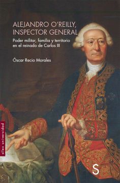 portada Alejandro O´Reilly, Inspector General: Poder Militar, Familia y Territorio en el Reinado de Carlos iii