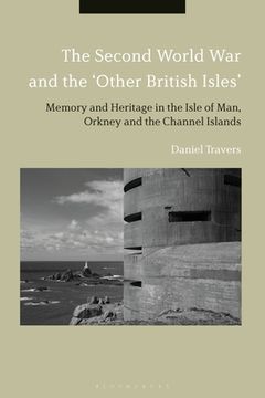 portada The Second World War and the 'Other British Isles'Memory and Heritage in the Isle of Man, Orkney and the Channel Islands (en Inglés)