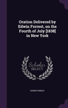 portada Oration Delivered by Edwin Forrest, on the Fourth of July [1838] in New York
