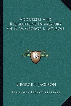 portada addresses and resolutions in memory of r. w. george j. jackson (en Inglés)