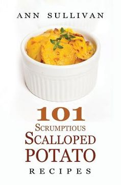 portada 101 Scrumptious Scalloped Potato Recipes (en Inglés)