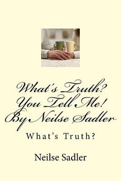 portada What's Truth? You Tell Me! By Neilse Sadler: What's Truth?