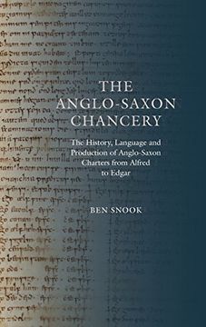 portada The Anglo-Saxon Chancery: The History, Language and Production of Anglo-Saxon Charters From Alfred to Edgar (Anglo-Saxon Studies, 28) 