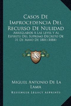 portada Casos de Improcedencia del Recurso de Nulidad: Arreglados a las Leyes y al Espiritu del Supremo Decreto de 31 de Mayo de 1884 (1884)