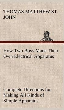 portada how two boys made their own electrical apparatus containing complete directions for making all kinds of simple apparatus for the study of elementary e