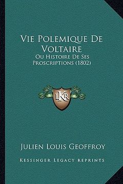 portada Vie Polemique De Voltaire: Ou Histoire De Ses Proscriptions (1802) (en Francés)