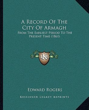 portada a record of the city of armagh: from the earliest period to the present time (1861) (en Inglés)