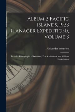 portada Album 2 Pacific Islands, 1923 (Tanager Expedition), Volume 3: Includes Photographs of Wetmore, Eric Schlemmer, and William G. Anderson (in English)