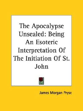 portada the apocalypse unsealed: being an esoteric interpretation of the initiation of st. john (en Inglés)