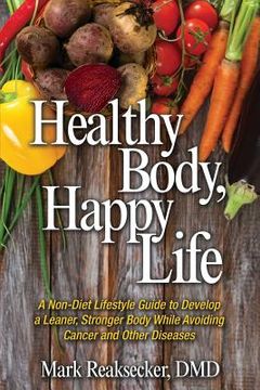 portada Healthy Body, Happy Life: A Non-Diet Lifestyle Guide to Develop a Leaner, Stronger Body While Avoiding Cancer and other Diseases (in English)